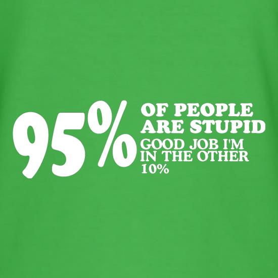 95% of People are stupid, Good job i'm in the other 10% t shirt